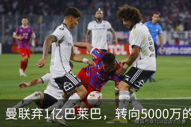 曼联弃1亿巴莱巴，转向5000万的切尔西铁腰！布莱顿双标式报价